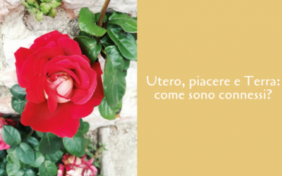 Come sono connessi l’Utero, il piacere e la Terra?